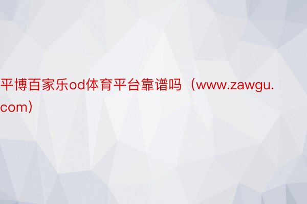 平博百家乐od体育平台靠谱吗（www.zawgu.com）