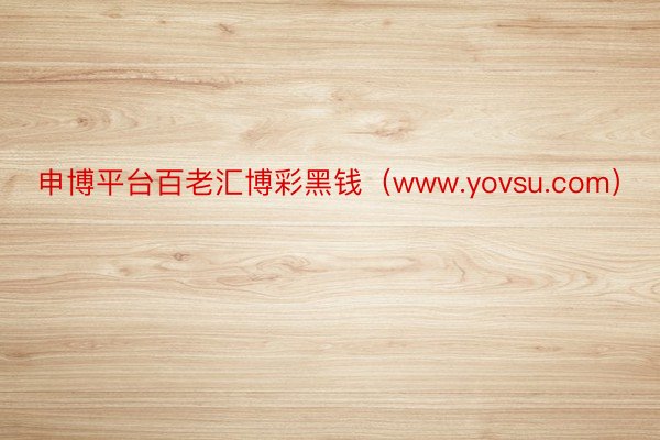 申博平台百老汇博彩黑钱（www.yovsu.com）