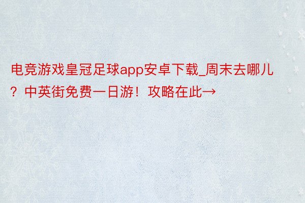 电竞游戏皇冠足球app安卓下载_周末去哪儿？中英街免费一日游！攻略在此→