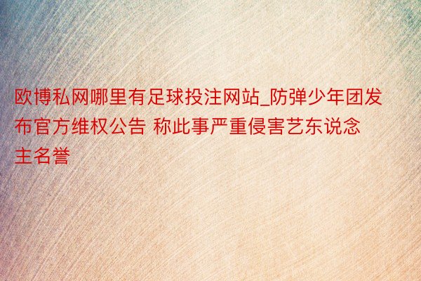 欧博私网哪里有足球投注网站_防弹少年团发布官方维权公告 称此事严重侵害艺东说念主名誉