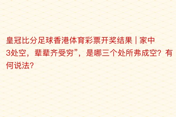 皇冠比分足球香港体育彩票开奖结果 | 家中3处空，辈辈齐受穷”，是哪三个处所弗成空？有何说法?