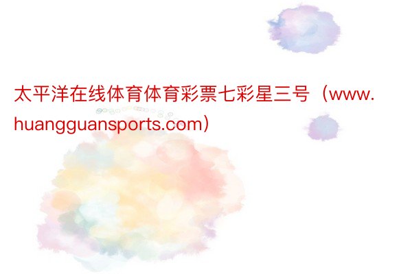 太平洋在线体育体育彩票七彩星三号（www.huangguansports.com）