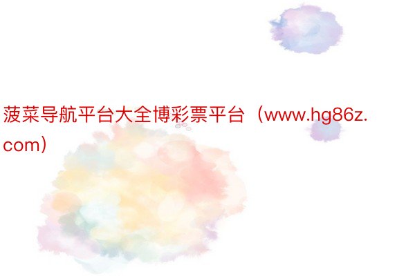 菠菜导航平台大全博彩票平台（www.hg86z.com）