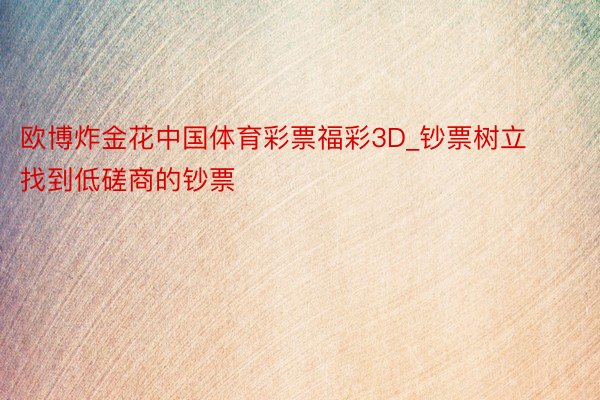 欧博炸金花中国体育彩票福彩3D_钞票树立 找到低磋商的钞票