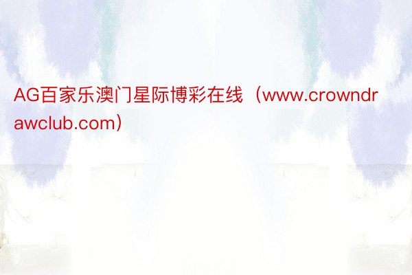 AG百家乐澳门星际博彩在线（www.crowndrawclub.com）